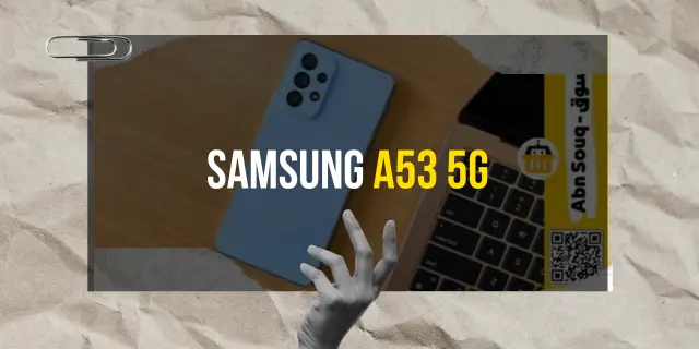 Galaxy A53 5G: تجربة هاتف ذكي استثنائية من سامسونج